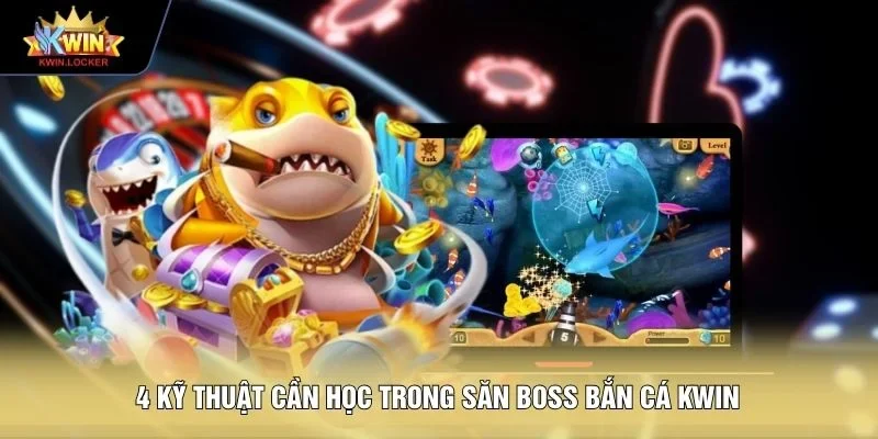 4 kỹ thuật cần học trong Săn boss bắn cá KWIN