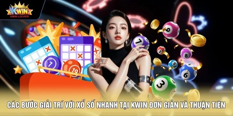 Các bước giải trí với xổ số nhanh tại KWIN đơn giản và thuận tiên