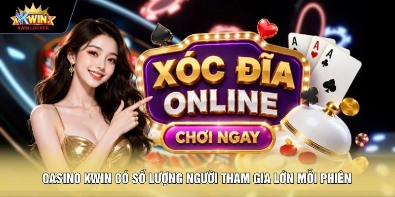 Casino KWIN có số lượng người tham gia lớn mỗi phiên
