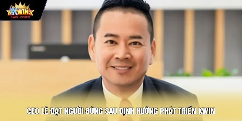 CEO Lê Đạt người đứng sau định hướng phát triển KWIN
