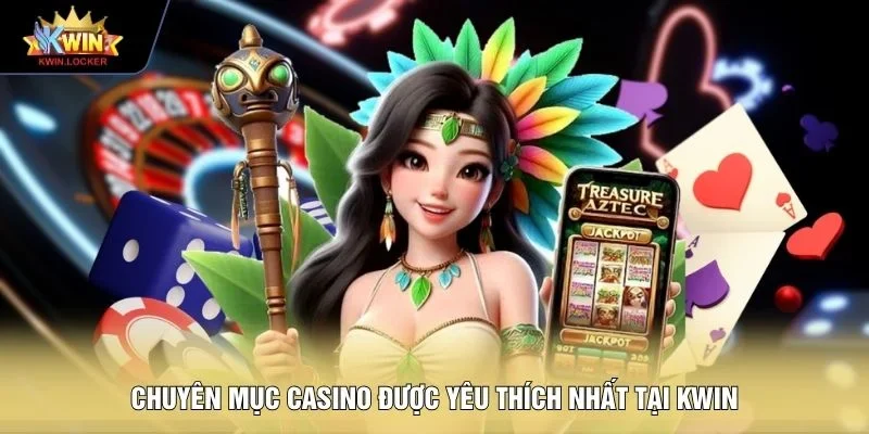 Chuyên mục Casino được yêu thích nhất tại KWIN