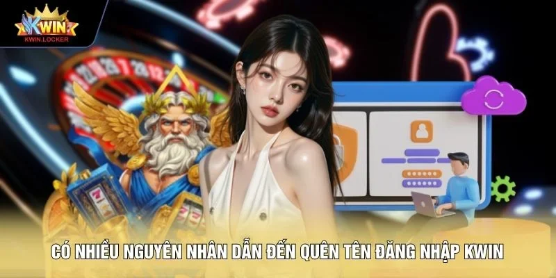 Có nhiều nguyên nhân dẫn đến quên tên đăng nhập KWIN 