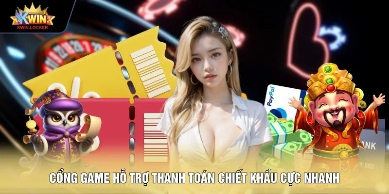 Cổng game hỗ trợ thanh toán chiết khấu cực nhanh