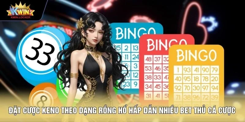 Đặt cược Keno theo dạng Rồng Hổ hấp dẫn nhiều bet thủ cá cược