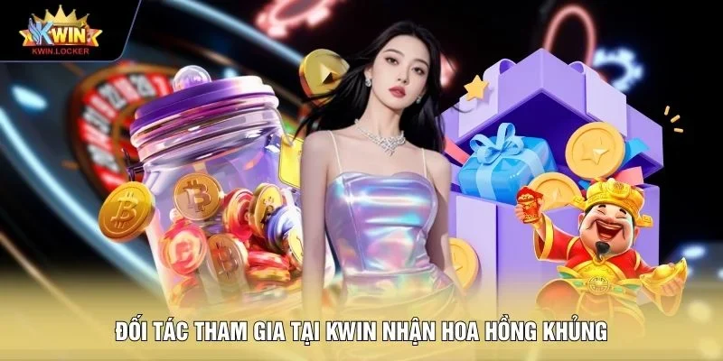 Đối tác tham gia tại Kwin nhận hoa hồng khủng