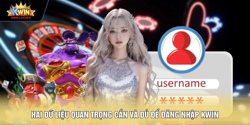 Hai dữ liệu quan trọng cần và đủ để đăng nhập KWIN