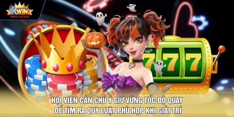 Hội viên cần chú ý giữ vững tốc độ quay để tìm ra quy luật phù hợp khi giải trí