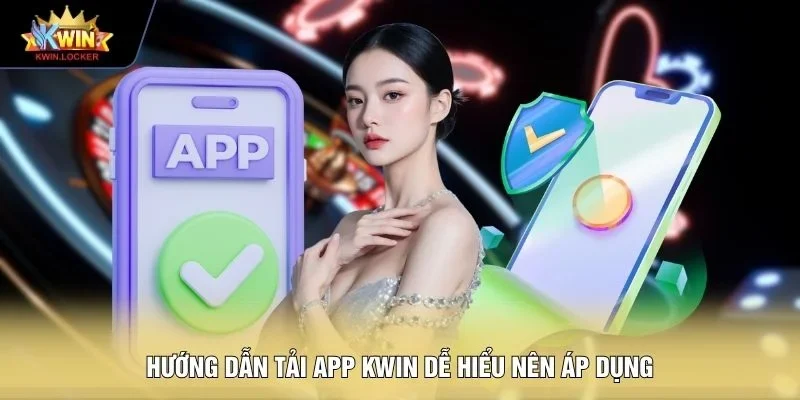 Hướng dẫn tải app KWIN dễ hiểu nên áp dụng