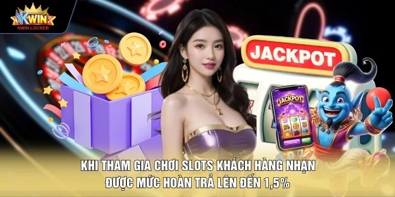 Khi tham gia chơi Slots khách hàng nhận được mức hoàn trả lên đến 1,5% 