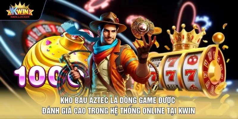Kho báu Aztec là dòng game được đánh giá cao trong hệ thống online tại KWIN