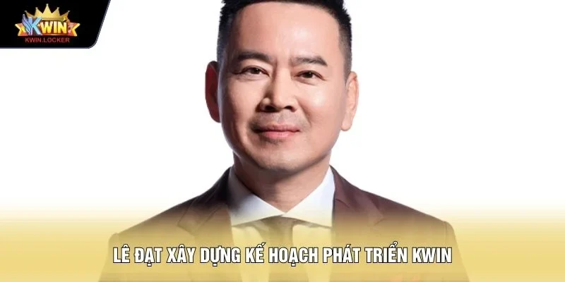 Lê Đạt xây dựng kế hoạch phát triển KWIN