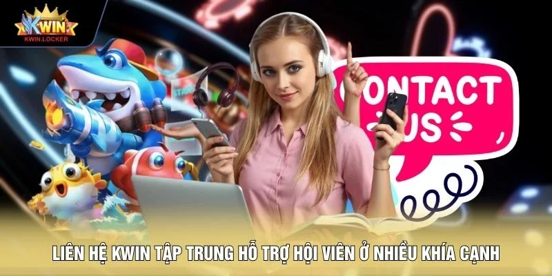 Liên hệ KWIN tập trung hỗ trợ hội viên ở nhiều khía cạnh