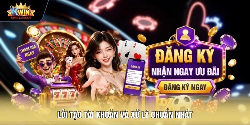 Lỗi tạo tài khoản và xử lý chuẩn nhất