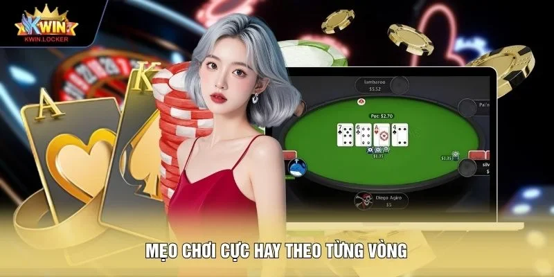 Mẹo chơi cực hay theo từng vòng