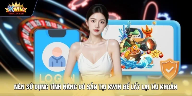 Nên sử dụng tính năng có sẵn tại KWIN để lấy lại tài khoản 