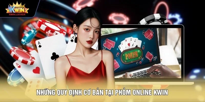 Những quy định cơ bản tại Phỏm online KWIN