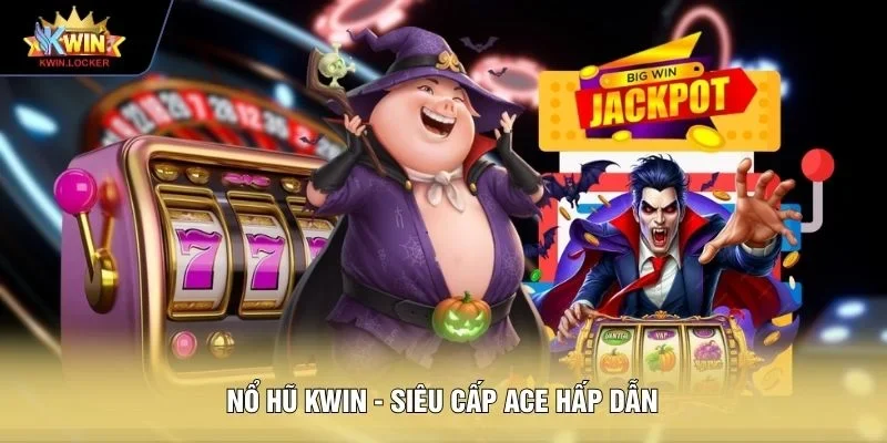 Nổ hũ KWIN - Siêu cấp ACE hấp dẫn