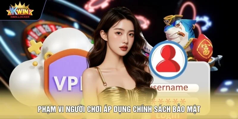 Phạm vi người chơi áp dụng chính sách bảo mật