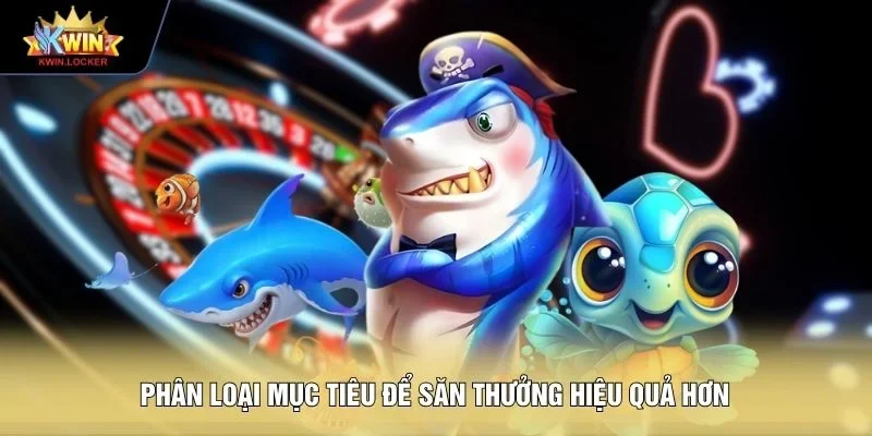 Phân loại mục tiêu để săn thưởng hiệu quả hơn