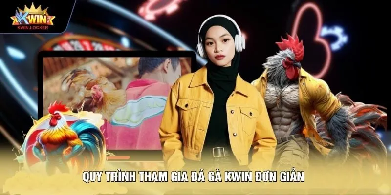 Quy trình tham gia đá gà KWIN đơn giản