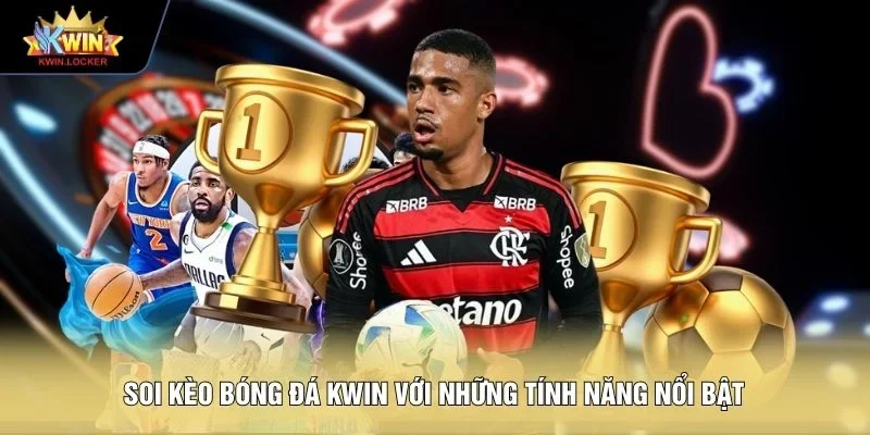Soi kèo bóng đá KWIN với những tính năng nổi bật
