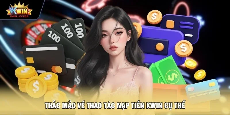 Thắc mắc về thao tác nạp tiền KWIN cụ thể