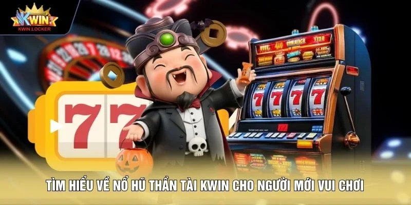 Tìm hiểu về nổ hũ thần tài KWIN cho người mới vui chơi