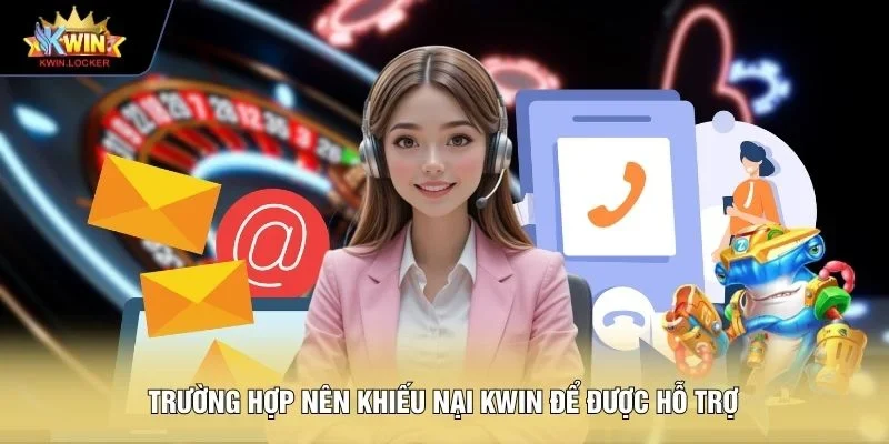 Trường hợp nên khiếu nại KWIN để được hỗ trợ
