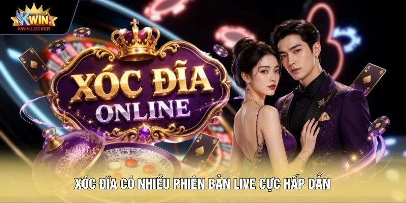 Xóc Đĩa có nhiều phiên bản live cực hấp dẫn