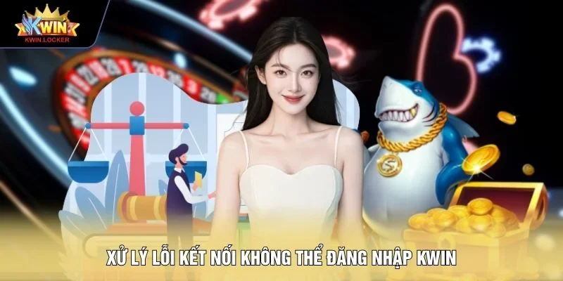 Xử lý lỗi kết nối không thể đăng nhập KWIN