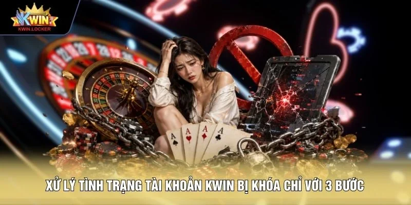 Xử lý tình trạng tài khoản KWIN bị khóa chỉ với 3 bước 
